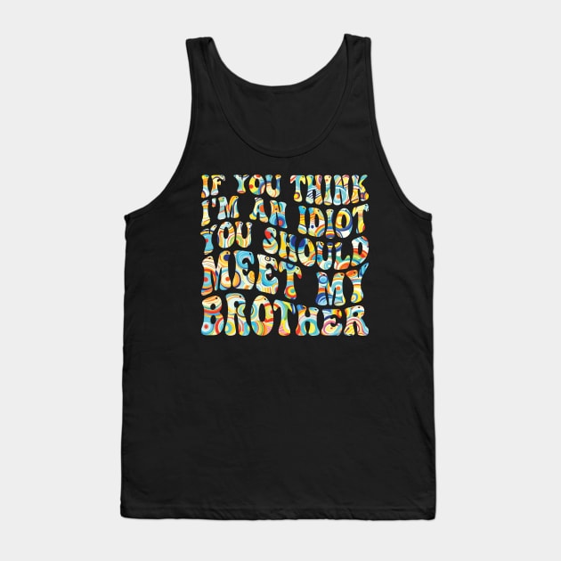 if you think i'm an idiot you should meet my brother Tank Top by mdr design